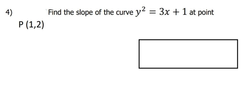Find the slope of the curve y = 3x + 1 at point
P (1,2)
4)
