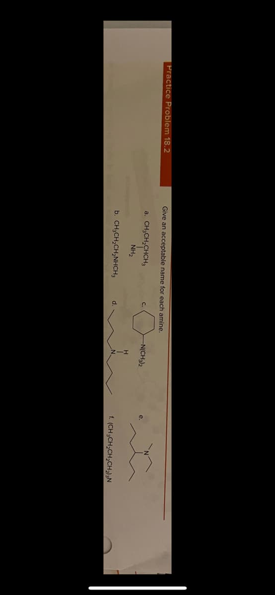 Practice Problem 18.2
Give an acceptable name for each amine.
a. CH;CH,CHCH3
NH,
C.
-N(CH3)2
e.
b. CH3CH,CH,NHCH3
d.
f. (CH3CH2CH,CH2);N
