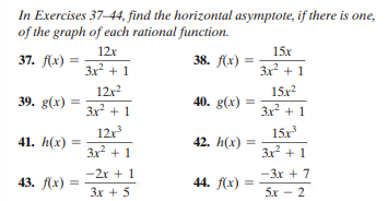 In Exercises 37–44, find the horizontal asymptote, if there is one,
of the graph of each rational function.
12x
15x
37. f(x)
38. Ax):
3x + 1
3x + 1
12x2
15x
39. g(x) =
40. g(x) =
3x + 1
3x + 1
12r
15x
41. h(x)
42. h(x)
3x + 1
3x + 1
-2r + 1
-3x + 7
43. fх)
44. f(x) =
3x + 5
5x - 2
