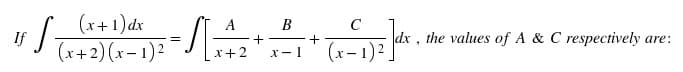 (x+1) dx
(x+2)(x-1)²
If ·S
A B
+-
x + 2 x-1
-S[+422
+
C
(x-1) 2 ]dx.
dx, the values of A & C respectively are: