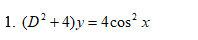 1. (D²
+ 4)y = 4cos' x
