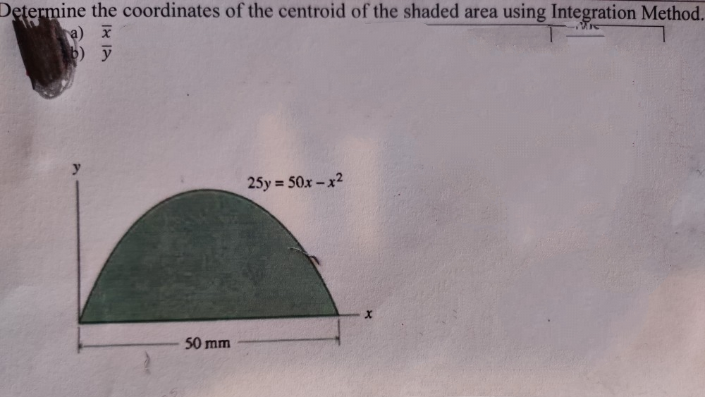 Determine the coordinates of the centroid of the shaded area using Integration Method.
a) x
b) y
25y 50x-x2
%3D
50 mm
