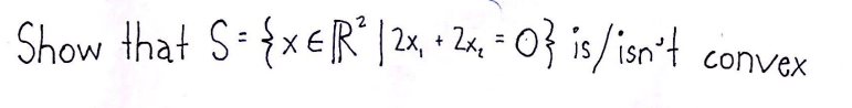 Show that S {x€R* |2,• 24. • O} is/isn't
%3D
convex
