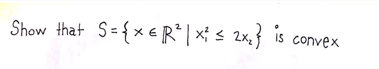 IS convex
Show that S= {x ER|x < 2x,
