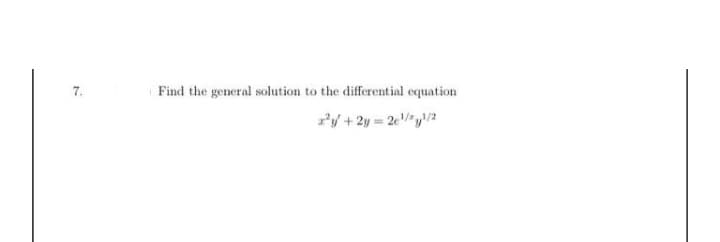 7.
Find the general solution to the differential equation
2²y + 2y = 2¹/¹/2