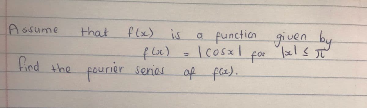 by
flx)
is
a function given by
Assume
that
Cl
Icosx|
for
flox)
find the pourier series
of foe).
