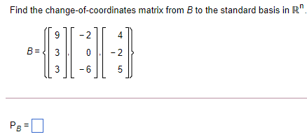 Find the change-of-coordinates matrix from B to the standard basis in R".
4
B= 3
-2
3
-6
P3=
