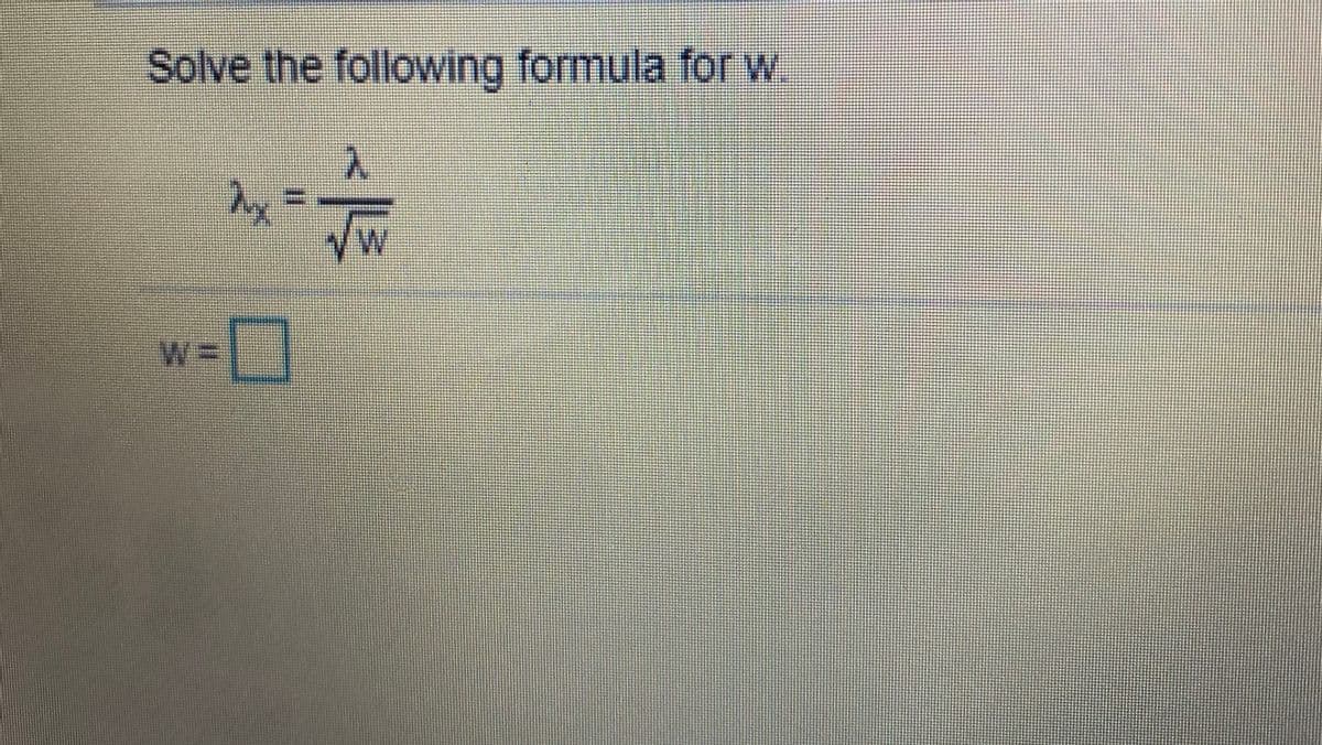 Solve the following formula for W.
W
%%3D
