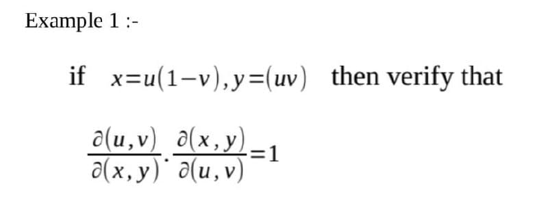 Example 1:-
if x=u(1-v),y=(uv) then verify that
a(u,v) ô(x,y)-1
a(x, y) a(u,v)
