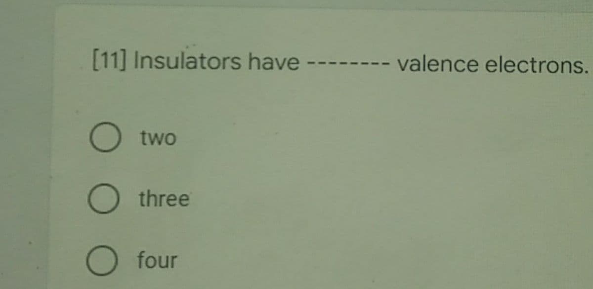 [11] Insulators have
valence electrons.
two
O three
O four
