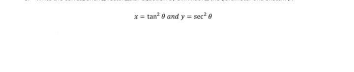 x = tan? 0 and y = sec? 0
%3D
