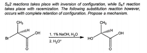 SN2 reactions takes place with inversion of configuration, while SN1 reaction
takes place with racemization. The following substitution reaction however,
occurs with complete retention of configuration. Propose a mechanism.
CH3
CH3
HO
1. 1% NaOH, H,0
OH
Br
но
2. Н,о
