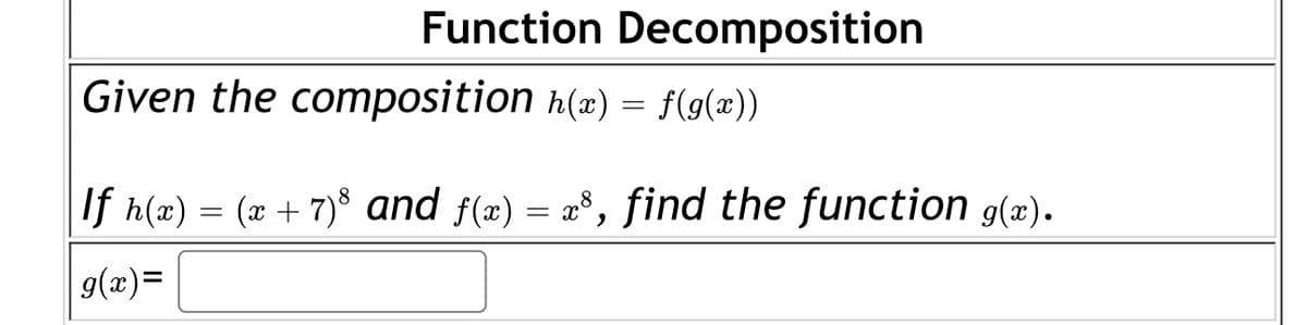 Function Decomposition
Given the composition h(x) = f(g(x))
If h(x) = (x + 7) and f(x) = x8, find the function g(x).
%3|
9(x)=
