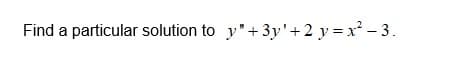 Find a particular solution to y"+3y'+2 y = x² - 3.
