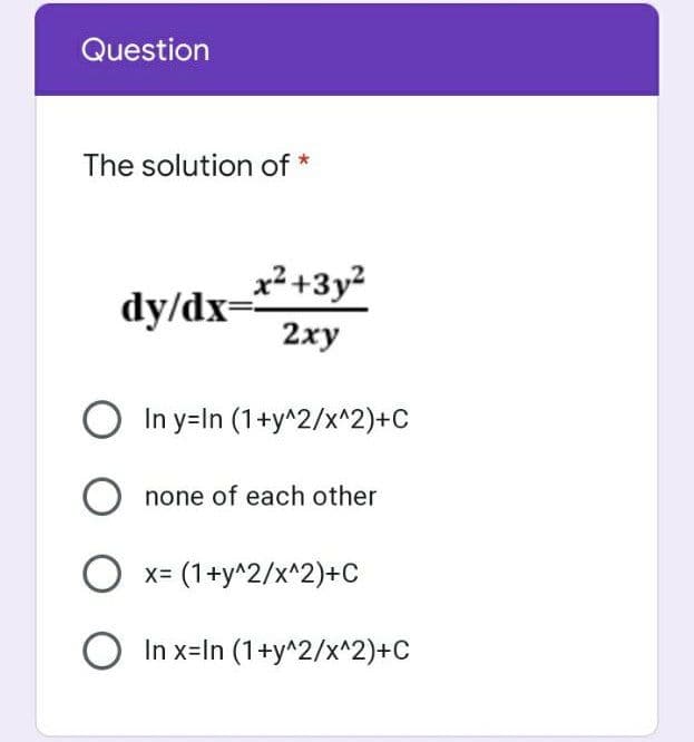 Question
The solution of
x² +3y?
dy/dx=
2xy
In y=In (1+y^2/x^2)+C
none of each other
O x= (1+y^2/x^2)+C
O In x=In (1+y^2/x^2)+C
