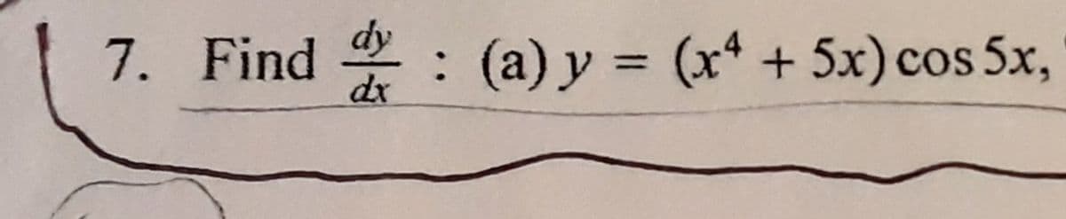 dy
7. Find
dx
(a) y = (x* + 5x) cos 5x,
