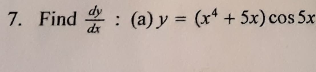 7. Find : (a)y = (x* + 5x) cos 5x
%3D
dx
