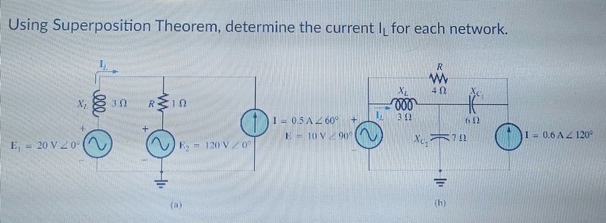 Using Superposition Theorem, determine the current I for each network.
R
§-
3XX
R
10
1
O
1 – 0.5AZ 60°
+
E - 20 V 20²
11
P.-1V/0"
F-OVQ0
No.
€
I(
€
10.6 AZ 120⁰