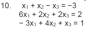 X1 + X2 - X3 = -3
6x1 + 2x2 + 2x3 = 2
-3x1 + 4x2 + X3 = 1
10.
