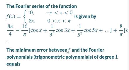 The Fourier series of the function
—л <х <0
0 <x < T
1
cos 3x + cos 5x + ...] + –[s
0,
f(x) = {
is given by
8x,
16
[cos x +
87
1
8
4
32
52
The minimum error betweenf and the Fourier
polynomials (trigonometric polynomials) of degree 1
equals
