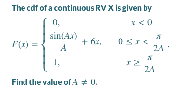 The cdf of a continuous RVX is given by
0,
x < 0
sin(Ax)
+ 6x,
0 < x <
2A
F(x) =
бх,
A
1,
2A
Find the value of A # 0.

