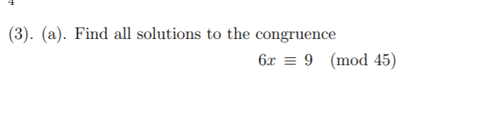 (3). (a). Find all solutions to the congruence
6x = 9
(mod 45)
