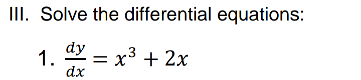 III. Solve the differential equations:
dy
= x3 + 2x
1.
dx
