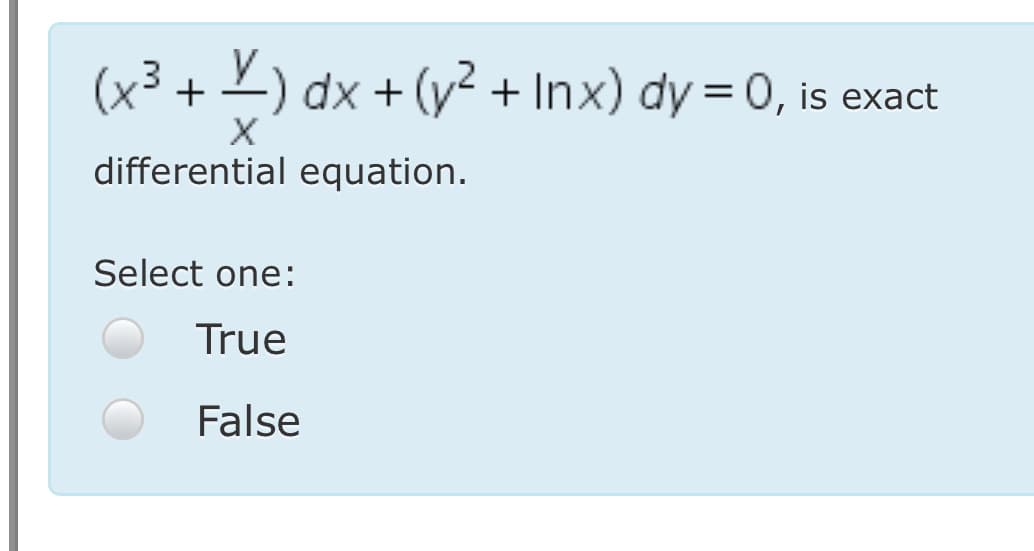 (x3 + 2) dx + (y2 + Inx) dy = 0, is exact
differential equation.
Select one:
True
False
