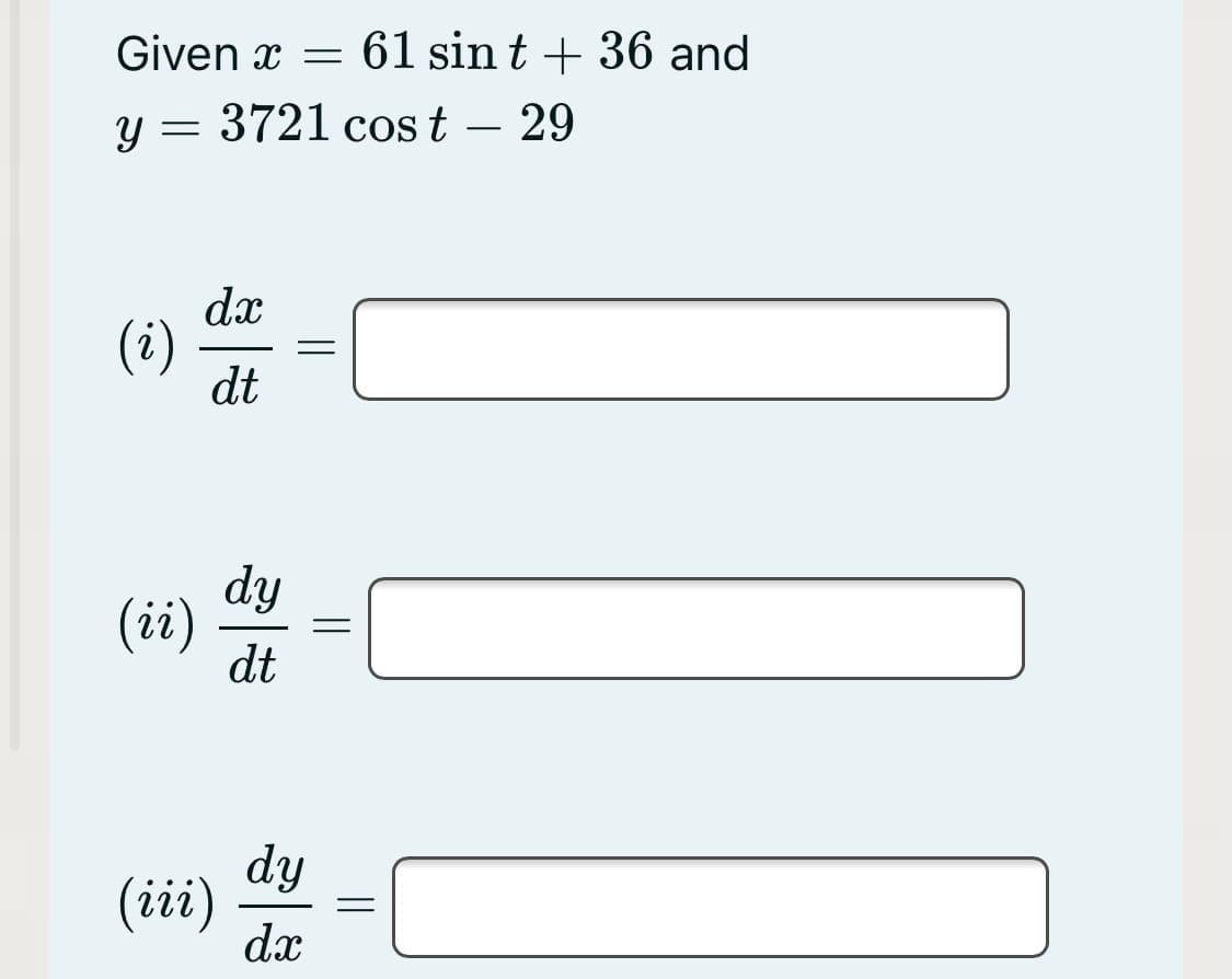 Given x = 61 sin t + 36 and
y = 3721 cost – 29
-
dx
(i)
dt
dy
(ii)
dt
dy
(iii)
dx
