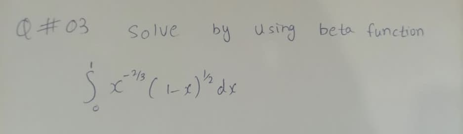 Q #03
by Using be ta function
Solve
2/3
dx
