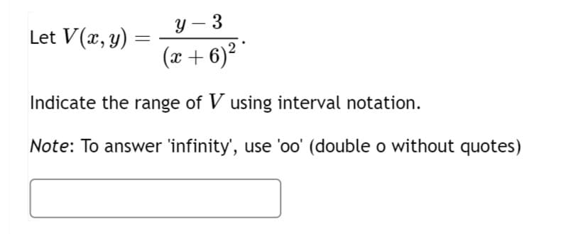 y-3
(x+6)²·
Indicate the range of V using interval notation.
Note: To answer 'infinity', use 'oo' (double o without quotes)
Let V(x, y)
=