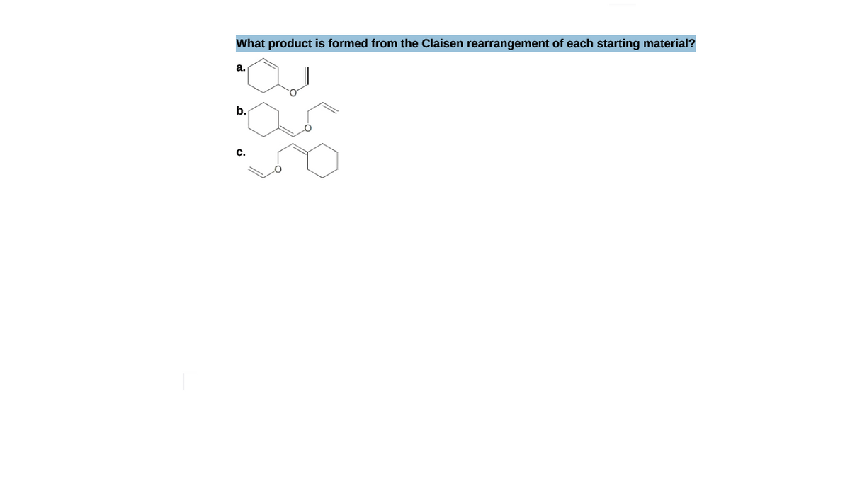 What product is formed from the Claisen rearrangement of each starting material?
а.
b.
C.
