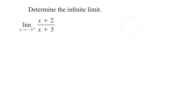 Determine the infinite limit.
x + 2
lim
x--3+ x + 3
