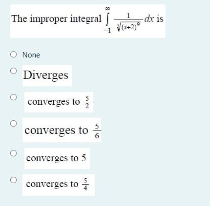The improper integral |
1
dx is
(x+2)9
O None
Diverges
converges to
5
converges to 6
converges to 5
converges to

