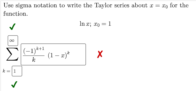 Use sigma notation to write the Taylor series about x = xo for the
function.
In x; xo
1
EO
(-1)*+1
(1 – x)*
k
k = 1
