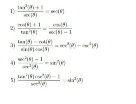 tan (@) +1
1)
sec(0)
sec(e)
cos(e) +1
2)
tan (0)
cos(@)
sec(0)-1
tan(0) – cot(@)
3)
= sec" (0) – csc (0)
sin(8) cos(8)
sec (8) – 1
4)
sec (8)
sin (@)
tan (@) csc (0) – 1
sec2 (0)
5)
= sin (@)
