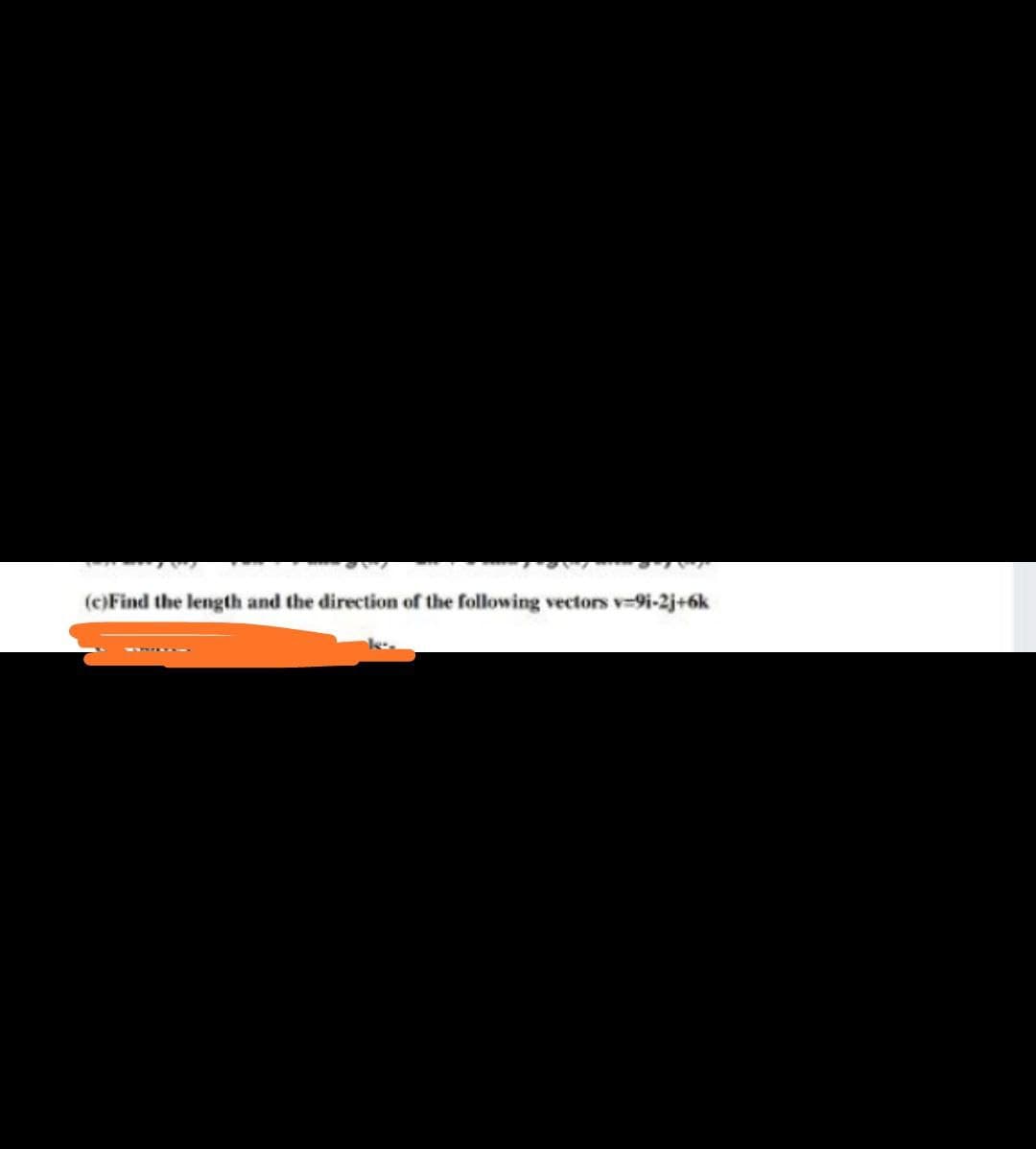 (c)Find the length and the direction of the following vectors v-9i-2j+6k
