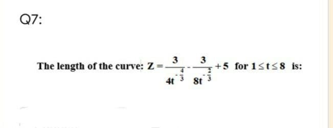 Q7:
3
The length of the curve: Z -
+5 for 1<t<8 is:
4t
8t
