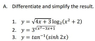 A. Differentiate and simplify the result.
1. y = V4x + 3 log2(x² + 2)
2. y = 3vx2-3x+1
3. y = tan-1(sinh 2x)
