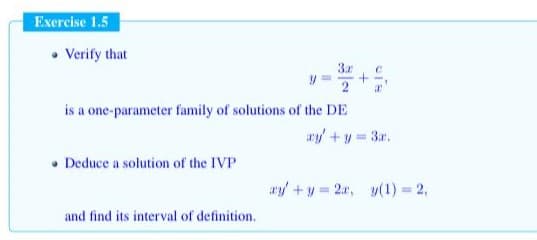 Exercise 1.5
• Verify that
is a one-parameter family of solutions of the DE
ay +y = 3r.
• Deduce a solution of the IVP
ay +y = 2a,
y(1) 2,
and find its interval of definition.
