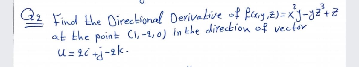 22 Find the Oirectional Devivabive of Pary, z)= xj-yz+z
at the point CI,-2, 0) in the direction of vector
U = 2i +j-2k-
2
