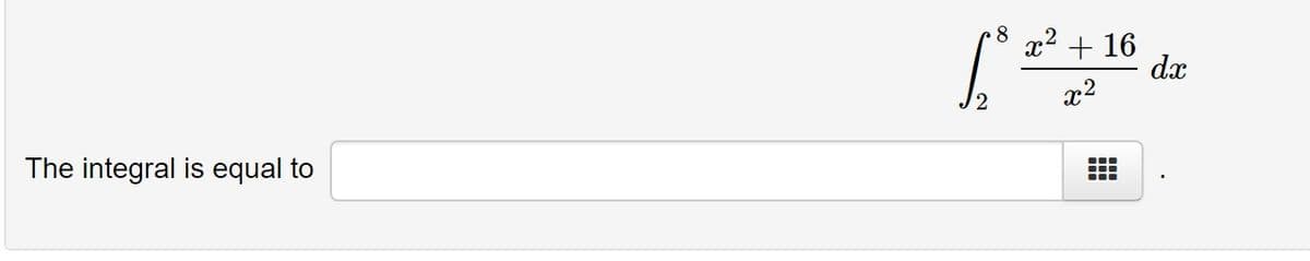 8
x? + 16
dx
The integral is equal to
