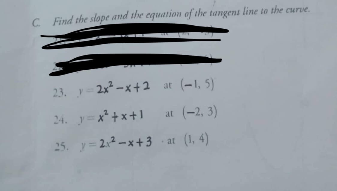 C. Find the slope and the equation of the tangent line to the curve.
31
23. y 2x−x+2
at (-1, 5)
24. y=x²+x+1
at (-2, 3)
25.
y=2x²-x+3
at (1,4)