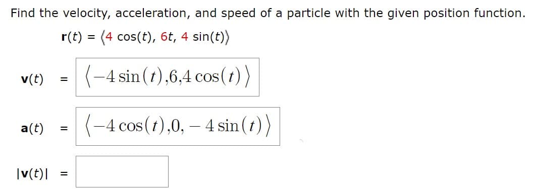 Find the velocity, acceleration, and speed of a particle with the given position function.
r(t) = (4 cos(t), 6t, 4 sin(t))
