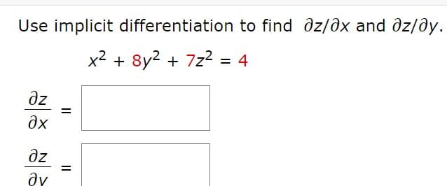 Use implicit differentiation to find dz/ðx and ôz/ðy
x2 + 8y? + 7z2 = 4
dz
%3D
əx
əz
%3D
