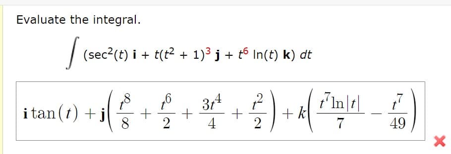 Evaluate the integral.
| (sec?(t) i + t(t2 + 1)3 j + t6 In(t) k) dt
34
i tan (t) + j
8.
+ k
4
49
