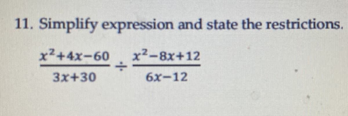 11. Simplify expression and state the restrictions.
x²+4x-60
x²-8x+12
3x+30
6x-12
