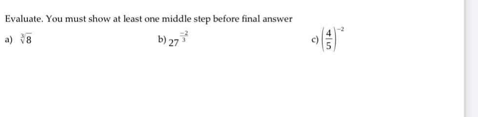 Evaluate. You must show at least one middle step before final answer
a) 8
b) 273
