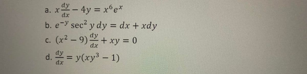 a. x- 4y = x6e*
b. e-y sec? y dy = dx + xdy
dy
a. х
dx
dy
c. (x2 - 9) + xy = 0
dx
dy
d.
= y(xy³ – 1)
%3D
dx
