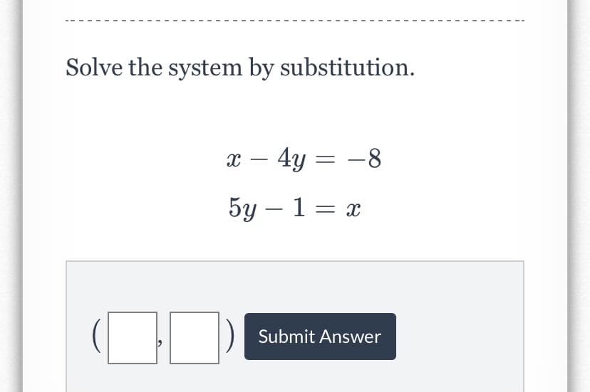 Solve the system by substitution.
4y
= -8
-
5у — 1 — х
Submit Answer
